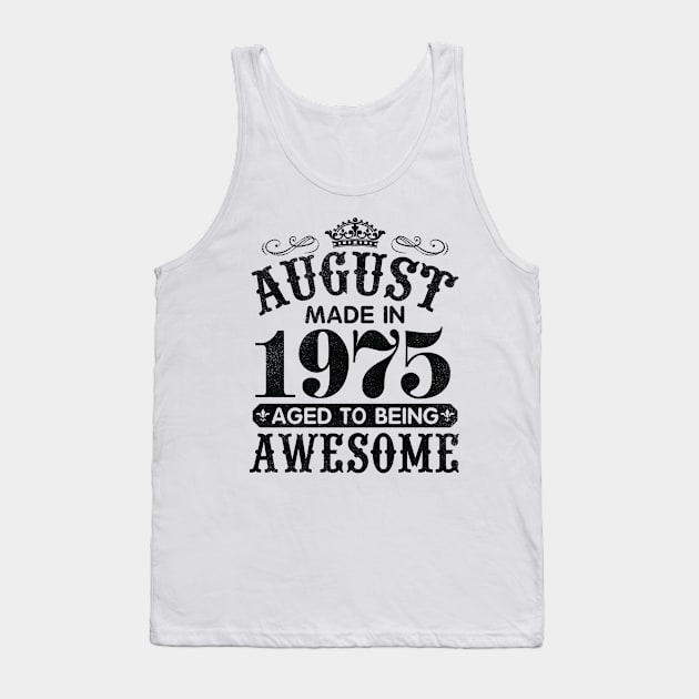 August Made In 1975 Aged To Being Awesome Happy Birthday 45 Years Old To Me You Papa Daddy Son Tank Top by Cowan79